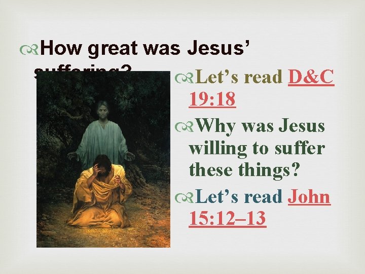  How great was Jesus’ suffering? Let’s read D&C 19: 18 Why was Jesus