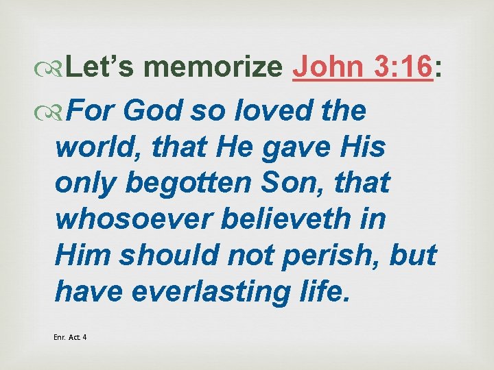  Let’s memorize John 3: 16: For God so loved the world, that He