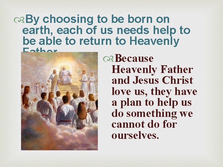  By choosing to be born on earth, each of us needs help to