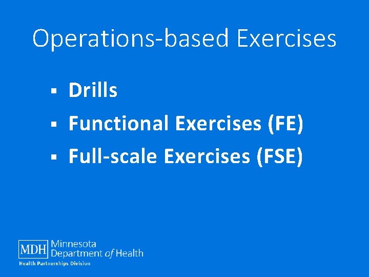 Operations-based Exercises § § § Drills Functional Exercises (FE) Full-scale Exercises (FSE) 
