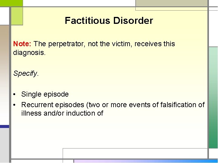 Factitious Disorder Note: The perpetrator, not the victim, receives this diagnosis. Specify. • Single