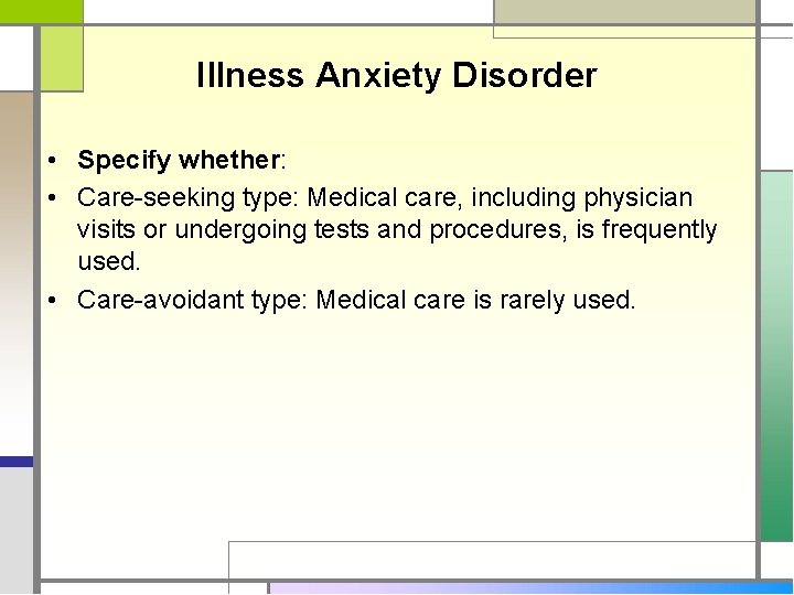 Illness Anxiety Disorder • Specify whether: • Care-seeking type: Medical care, including physician visits