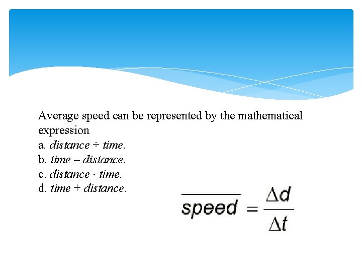 Average speed can be represented by the mathematical expression a. distance ÷ time. b.
