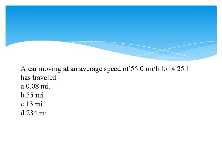 A car moving at an average speed of 55. 0 mi/h for 4. 25