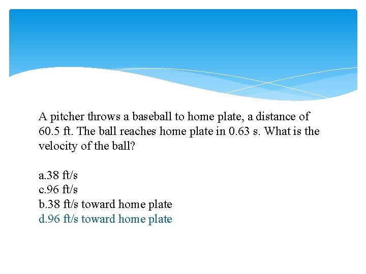 A pitcher throws a baseball to home plate, a distance of 60. 5 ft.