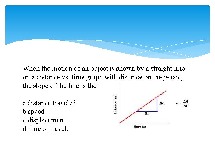 When the motion of an object is shown by a straight line on a