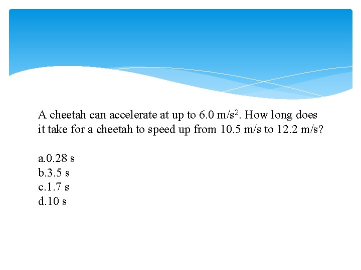 A cheetah can accelerate at up to 6. 0 m/s 2. How long does