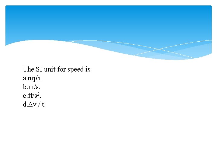 The SI unit for speed is a. mph. b. m/s. c. ft/s 2. d.