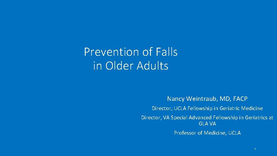 Prevention of Falls in Older Adults Nancy Weintraub, MD, FACP Director, UCLA Fellowship in