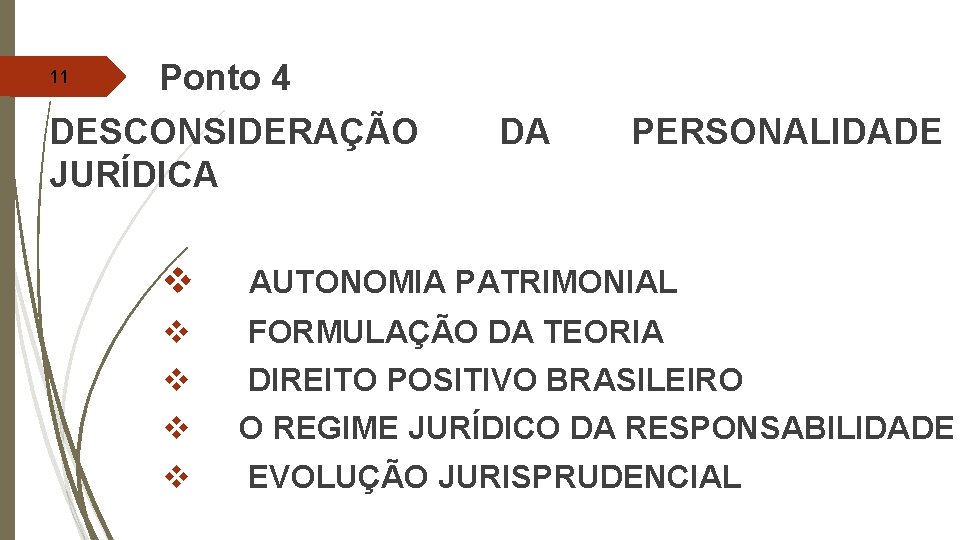  Ponto 4 DESCONSIDERAÇÃO JURÍDICA 11 DA PERSONALIDADE v AUTONOMIA PATRIMONIAL v v FORMULAÇÃO