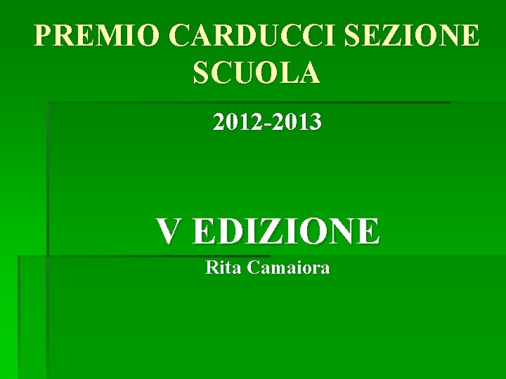 PREMIO CARDUCCI SEZIONE SCUOLA 2012 -2013 V EDIZIONE Rita Camaiora PREMIO CARDUCCI SEZIONE SCUOLA 2012 -2013 V EDIZIONE Rita Camaiora