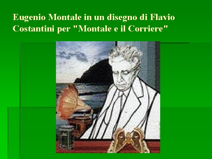 Eugenio Montale in un disegno di Flavio Costantini per "Montale e il Corriere" Eugenio Montale in un disegno di Flavio Costantini per "Montale e il Corriere"