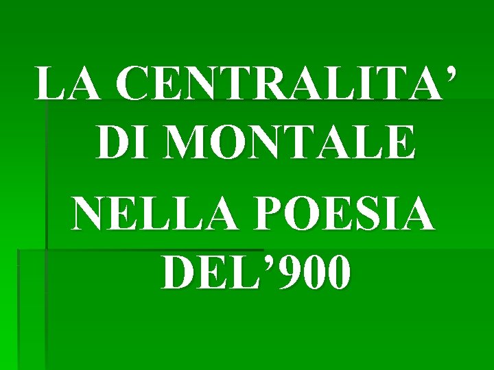 LA CENTRALITA’ DI MONTALE NELLA POESIA DEL’ 900 LA CENTRALITA’ DI MONTALE NELLA POESIA DEL’ 900
