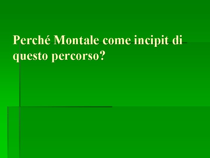 Perché Montale come incipit di questo percorso? Perché Montale come incipit di questo percorso?