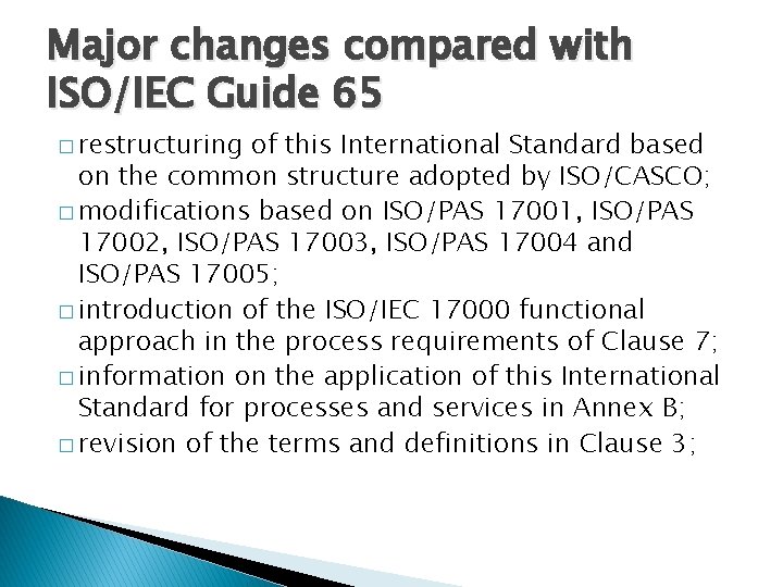 Major changes compared with ISO/IEC Guide 65 � restructuring of this International Standard based