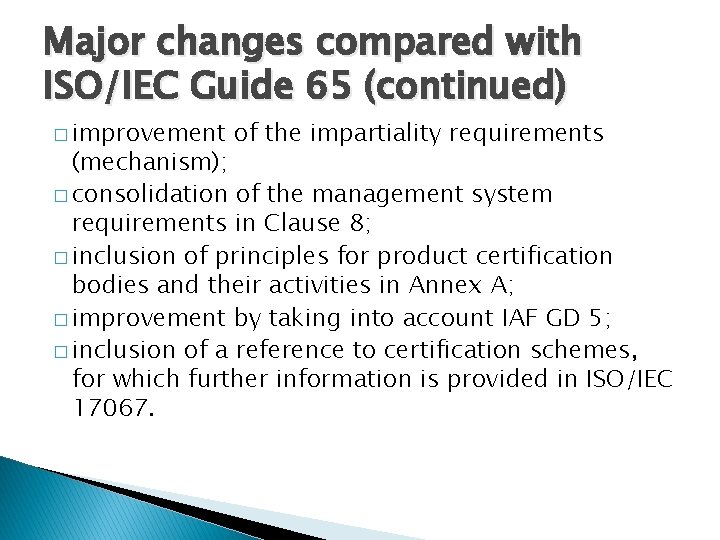 Major changes compared with ISO/IEC Guide 65 (continued) � improvement of the impartiality requirements