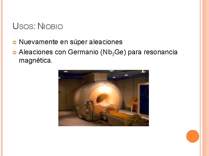 USOS: NIOBIO Nuevamente en súper aleaciones Aleaciones con Germanio (Nb 3 Ge) para resonancia