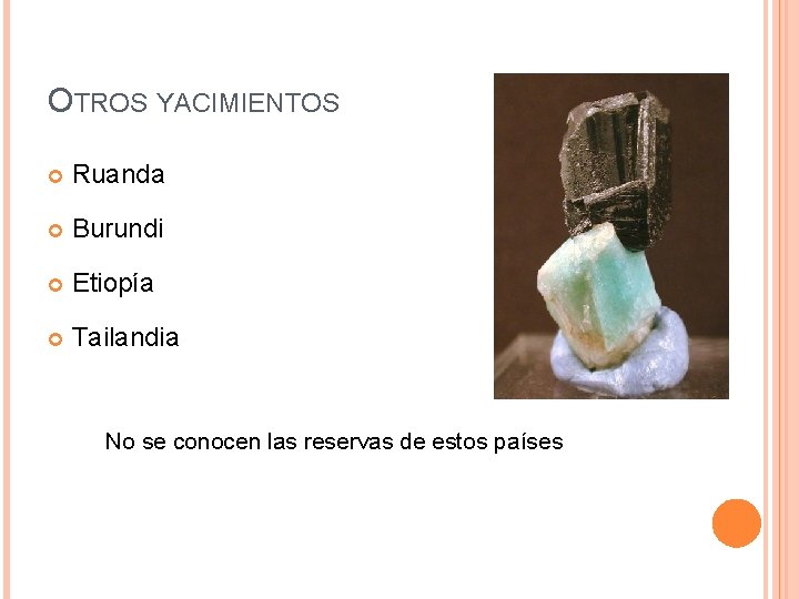 OTROS YACIMIENTOS Ruanda Burundi Etiopía Tailandia No se conocen las reservas de estos países