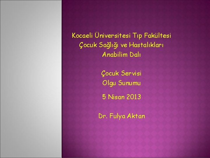 Kocaeli Üniversitesi Tıp Fakültesi Çocuk Sağlığı ve Hastalıkları Anabilim Dalı Çocuk Servisi Olgu Sunumu