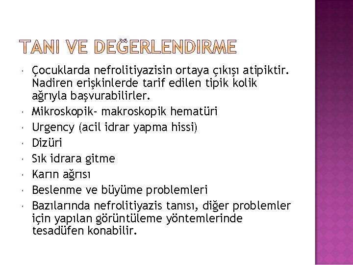  Çocuklarda nefrolitiyazisin ortaya çıkışı atipiktir. Nadiren erişkinlerde tarif edilen tipik kolik ağrıyla başvurabilirler.