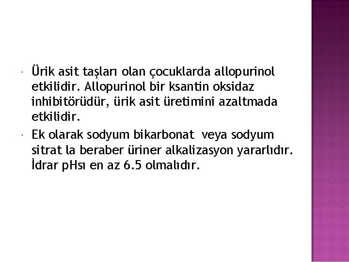  Ürik asit taşları olan çocuklarda allopurinol etkilidir. Allopurinol bir ksantin oksidaz inhibitörüdür, ürik