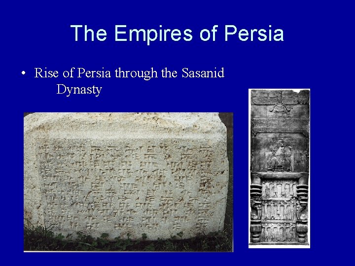 The Empires of Persia • Rise of Persia through the Sasanid Dynasty 