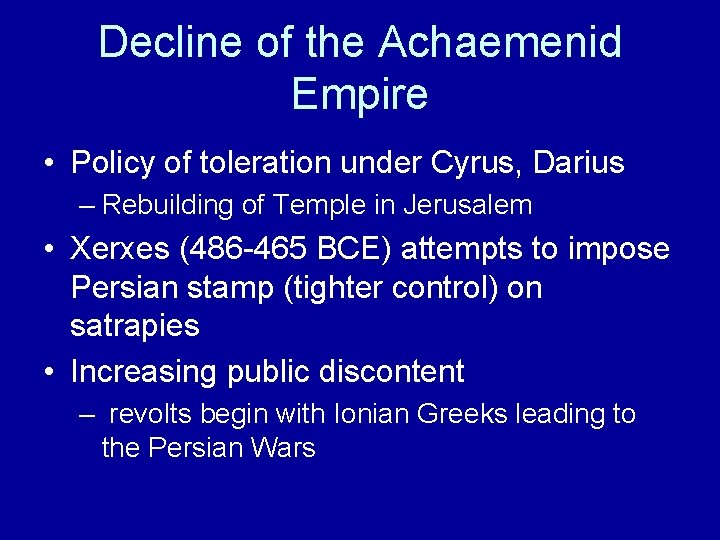 Decline of the Achaemenid Empire • Policy of toleration under Cyrus, Darius – Rebuilding