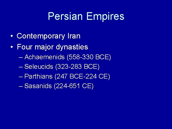 Persian Empires • Contemporary Iran • Four major dynasties – Achaemenids (558 -330 BCE)