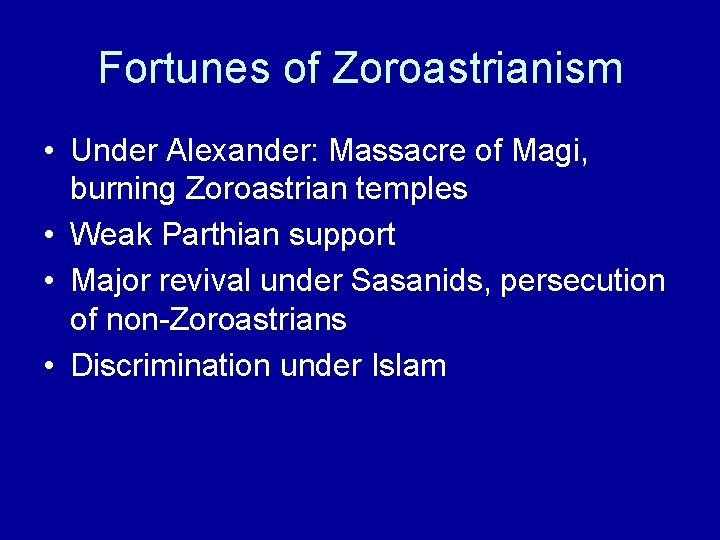 Fortunes of Zoroastrianism • Under Alexander: Massacre of Magi, burning Zoroastrian temples • Weak