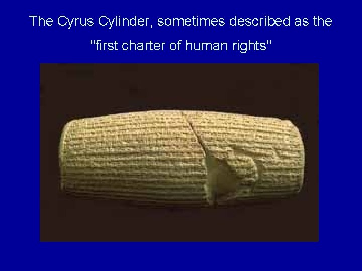 The Cyrus Cylinder, sometimes described as the "first charter of human rights" 