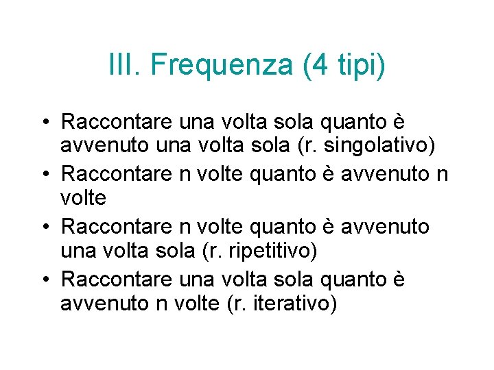 III. Frequenza (4 tipi) • Raccontare una volta sola quanto è avvenuto una volta