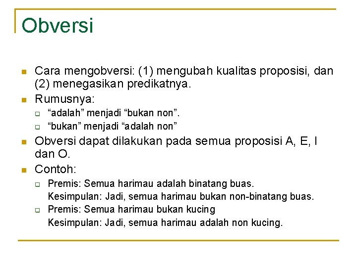 Obversi n n Cara mengobversi: (1) mengubah kualitas proposisi, dan (2) menegasikan predikatnya. Rumusnya: Obversi n n Cara mengobversi: (1) mengubah kualitas proposisi, dan (2) menegasikan predikatnya. Rumusnya: