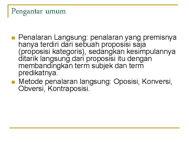 Pengantar umum n n Penalaran Langsung: penalaran yang premisnya hanya terdiri dari sebuah proposisi Pengantar umum n n Penalaran Langsung: penalaran yang premisnya hanya terdiri dari sebuah proposisi
