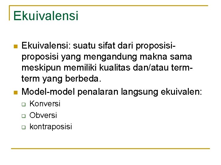 Ekuivalensi n n Ekuivalensi: suatu sifat dari proposisi yang mengandung makna sama meskipun memiliki Ekuivalensi n n Ekuivalensi: suatu sifat dari proposisi yang mengandung makna sama meskipun memiliki