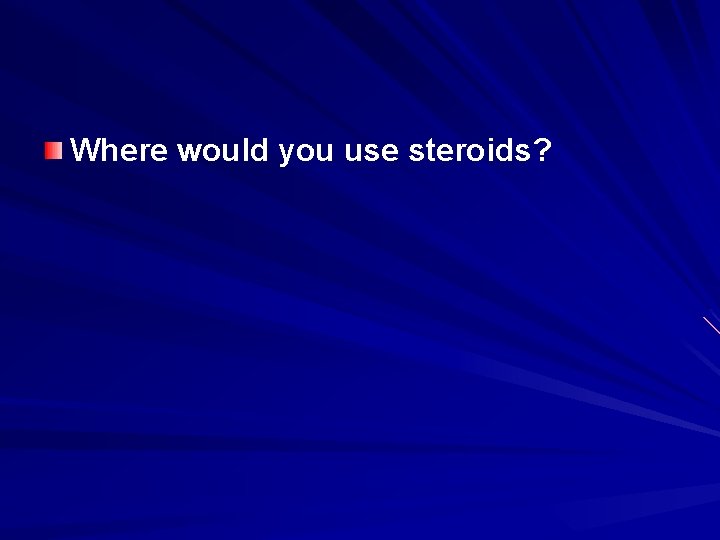 Where would you use steroids? 