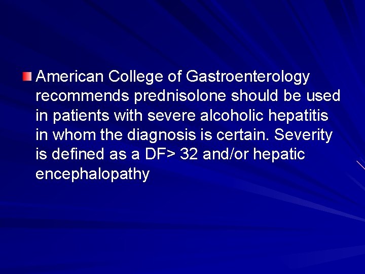 American College of Gastroenterology recommends prednisolone should be used in patients with severe alcoholic