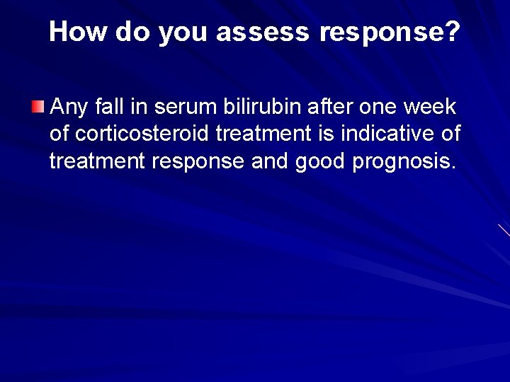 How do you assess response? Any fall in serum bilirubin after one week of
