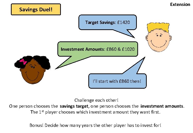 Extension Savings Duel! Target Savings: £ 1420 Investment Amounts: £ 860 & £ 1020 Extension Savings Duel! Target Savings: £ 1420 Investment Amounts: £ 860 & £ 1020