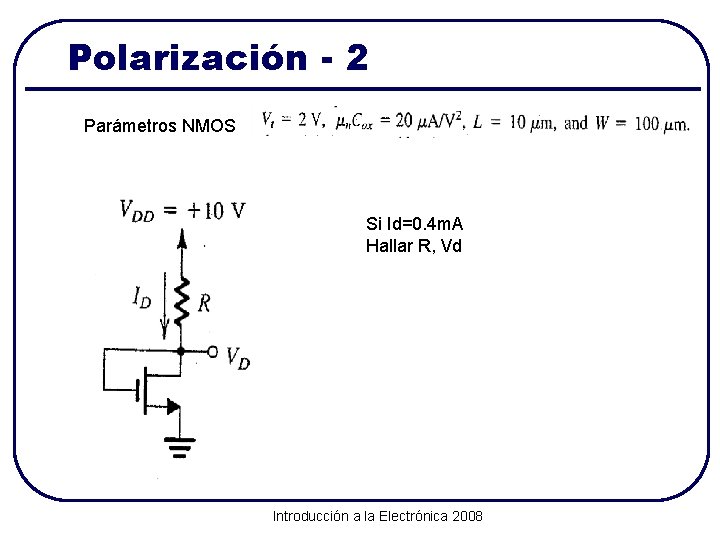 Polarización - 2 Parámetros NMOS Si Id=0. 4 m. A Hallar R, Vd Introducción