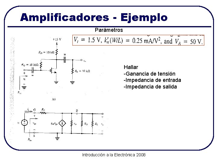 Amplificadores - Ejemplo Parámetros Hallar -Ganancia de tensión -Impedancia de entrada -Impedancia de salida