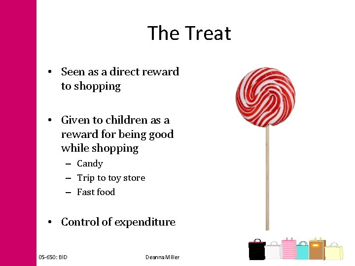 The Treat • Seen as a direct reward to shopping • Given to children