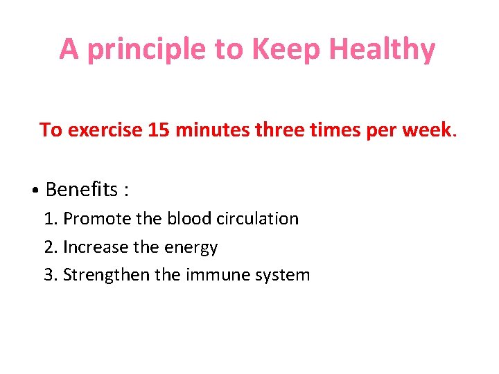 A principle to Keep Healthy To exercise 15 minutes three times per week. •