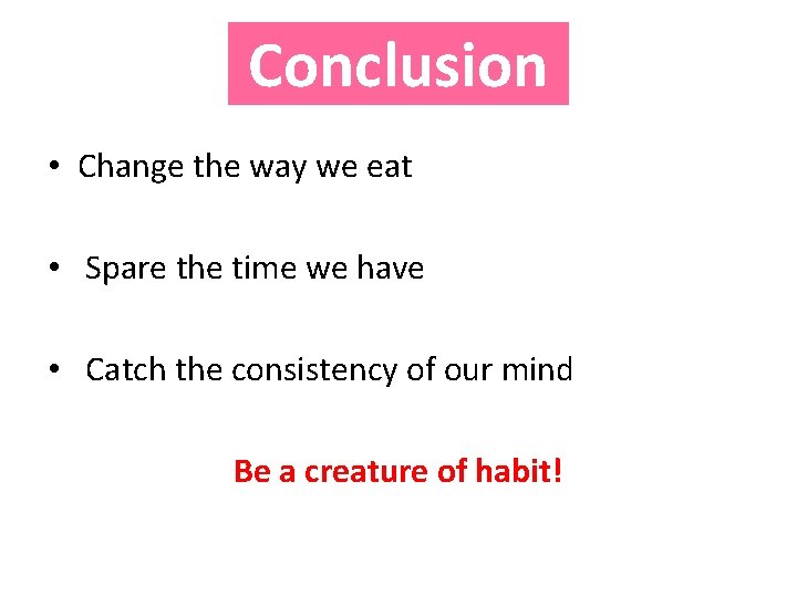 Conclusion • Change the way we eat • Spare the time we have •