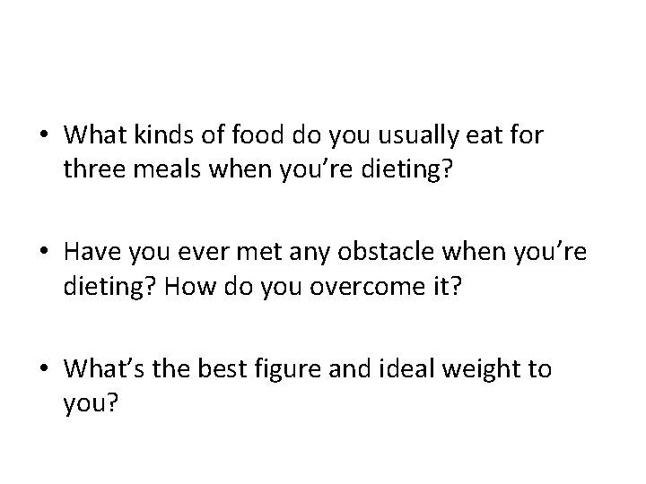 • What kinds of food do you usually eat for three meals when • What kinds of food do you usually eat for three meals when