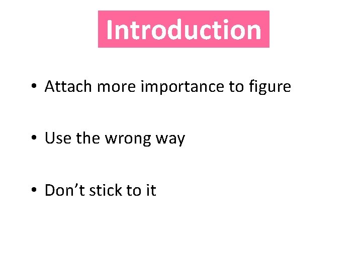 Introduction • Attach more importance to figure • Use the wrong way • Don’t Introduction • Attach more importance to figure • Use the wrong way • Don’t