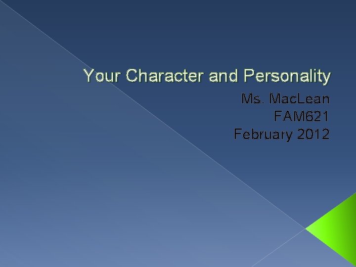 Your Character and Personality Ms. Mac. Lean FAM 621 February 2012 