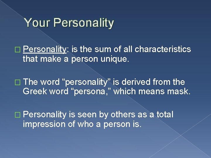 Your Personality � Personality: is the sum of all characteristics that make a person