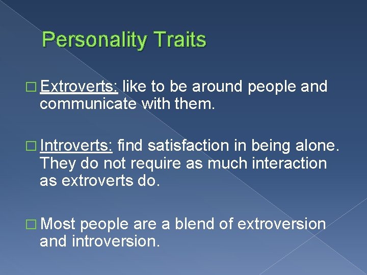 Personality Traits � Extroverts: like to be around people and communicate with them. �