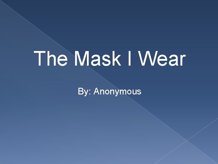 The Mask I Wear By: Anonymous 