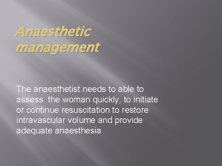 Anaesthetic management The anaesthetist needs to able to assess the woman quickly, to initiate